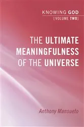 Book cover of The Ultimate Meaningfulness of the Universe: Knowing God, Volume 2 by Anthony E. Mansueto