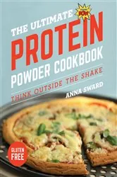 Book cover of The Ultimate Protein Powder Cookbook: Think Outside the Shake (New format and design) (2nd ed.) by Anna Sward