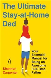 Book cover of The Ultimate Stay-at-Home Dad by Shannon Carpenter