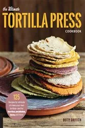 Book cover of The Ultimate Tortilla Press Cookbook by Dotty Griffith