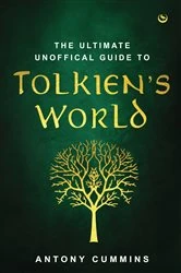 Book cover of The Ultimate Unofficial Guide to Tolkien's World by Antony Cummins