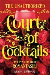 Book cover of The Unauthorized Court of Cocktails: Recipes for your Romantasies by Reyna Edmonds