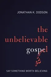 Book cover of The Unbelievable Gospel by Jonathan K. Dodson