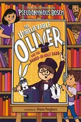 Book cover of The Unbelievable Oliver and the Sawed-in-Half Dads by Pseudonymous Bosch