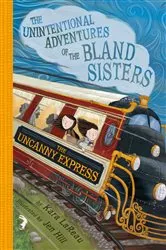 Book cover of The Uncanny Express (The Unintentional Adventures of the Bland Sisters Book 2) by Kara LaReau