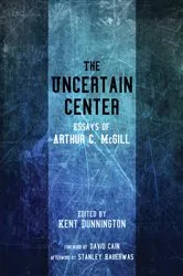Book cover of The Uncertain Center by Arthur C. McGill