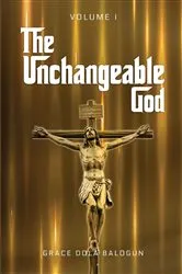 Book cover of The Unchangeable God Volume I by Balogun, Grace, Dola