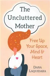 Book cover of THE UNCLUTTERED MOTHER by Unknown