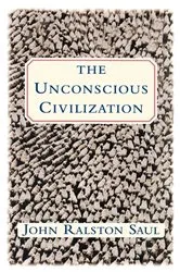 Book cover of The Unconscious Civilization by John Ralston Saul