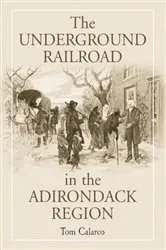Book cover of The Underground Railroad in the Adirondack Region by Tom Calarco