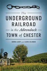 Book cover of The Underground Railroad in the Adirondack Town of Chester by Donna Lagoy