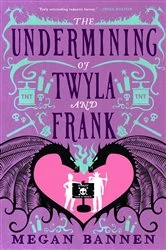 Book cover of The Undermining of Twyla and Frank by Megan Bannen