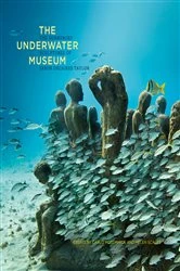 Book cover of The Underwater Museum by Jason deCaires Taylor