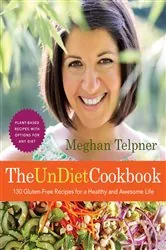 Book cover of The UnDiet Cookbook: 130 Gluten-Free Recipes for a Healthy and Awesome Life by Meghan Telpner