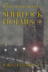 Book cover of The Undiscovered Archives of Sherlock Holmes by John Lawrence