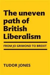 Book cover of The uneven path of British Liberalism by Tudor Jones