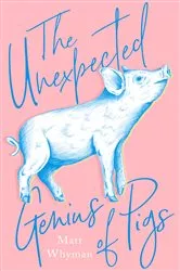 Book cover of The Unexpected Genius of Pigs by Matt Whyman