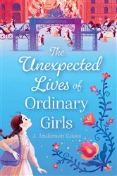 Book cover of The Unexpected Lives of Ordinary Girls by J. Anderson Coats