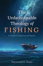 Book cover of The Unfathomable Theology of Fishing by Raymond H. Haan