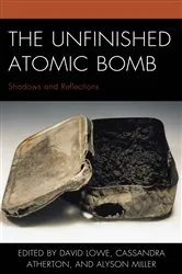 Book cover of The Unfinished Atomic Bomb by David Lowe