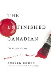 Book cover of The Unfinished Canadian by Andrew Cohen