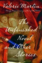 Book cover of The Unfinished Novel and Other Stories by Valerie Martin