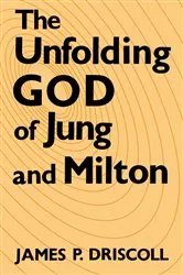 Book cover of The Unfolding God of Jung and Milton by James P. Driscoll