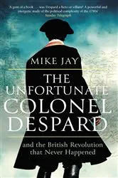 Book cover of The Unfortunate Colonel Despard by Mike Jay