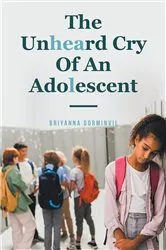 Book cover of The Unheard Cry Of An Adolescent by Briyanna Dorminvil