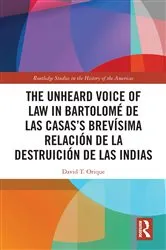 Book cover of The Unheard Voice of Law in Bartolomé de Las Casas’s Brevísima Relación de la Destruición de las Indias by David T. Orique