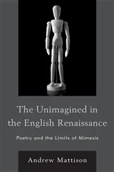 Book cover of The Unimagined in the English Renaissance by Andrew Mattison