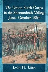 Book cover of The Union Sixth Corps in the Shenandoah Valley, June-October 1864 by Jack H. Lepa