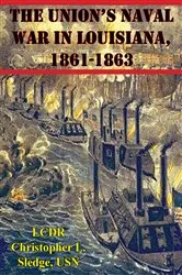 Book cover of The Union’s Naval War In Louisiana, 1861-1863 by Unknown