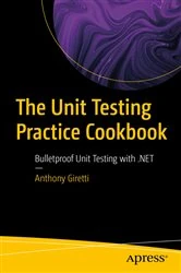 Book cover of The Unit Testing Practice Cookbook by Anthony Giretti