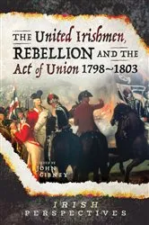 Book cover of The United Irishmen, Rebellion and the Act of Union, 1798–1803 by John Gibney