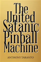 Book cover of The United Satanic Pinball Machine by Anthony Taranto