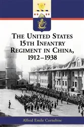 Book cover of The United States 15th Infantry Regiment in China, 1912-1938 by Alfred Emile Cornebise