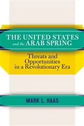 Book cover of The United States and the Arab Spring by Mark L. Haas