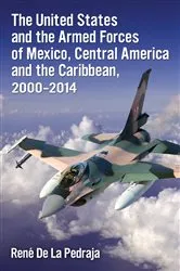 Book cover of The United States and the Armed Forces of Mexico, Central America and the Caribbean, 2000-2014 by René De La Pedraja
