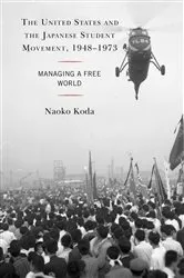 Book cover of The United States and the Japanese Student Movement, 1948–1973 by Naoko Koda