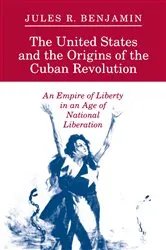 Book cover of The United States and the Origins of the Cuban Revolution by Jules R. Benjamin