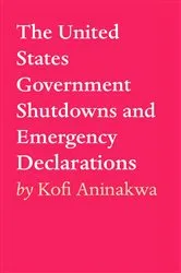 Book cover of The United States Government Shutdowns and Emergency Declarations by Kofi Aninakwa