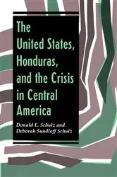 Book cover of The United States, Honduras, And The Crisis In Central America by Deborah Sundloff Schulz
