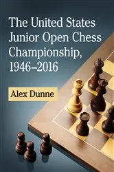 Book cover of The United States Junior Open Chess Championship, 1946-2016 by Alex Dunne