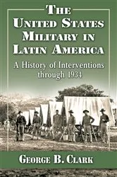 Book cover of The United States Military in Latin America by George B. Clark