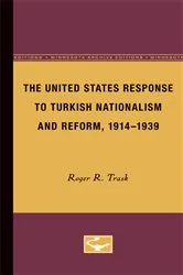 Book cover of The United States Response to Turkish Nationalism and Reform, 1914-1939 by Roger R. Trask