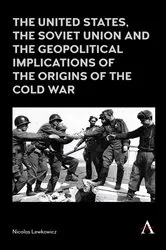 Book cover of The United States, the Soviet Union and the Geopolitical Implications of the Origins of the Cold War by Nicolas Lewkowicz