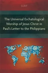 Book cover of The Universal Eschatological Worship of Jesus Christ in Paul’s Letter to the Philippians by Surif