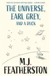 Book cover of The Universe, Earl Grey, and a Duck by M.J. Featherston