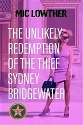 Book cover of The Unlikely Redemption of the Thief Sydney Bridgewater by Mic Lowther